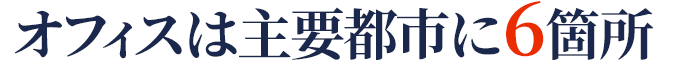 オフィスは主要都市に6箇所